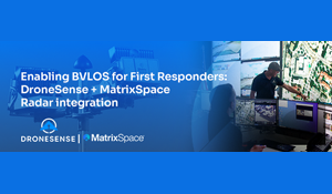 DroneSense and MatrixSpace Radar integration for Beyond Visual Line of Sight